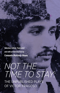 Not the Time to Stay: The Unpublished Plays of Victor Fragoso