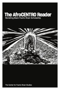 The AfroCENTRO Reader: Revisiting Black Puerto Rican Scholarship