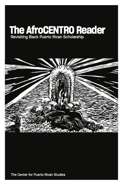 The AfroCENTRO Reader: Revisiting Black Puerto Rican Scholarship